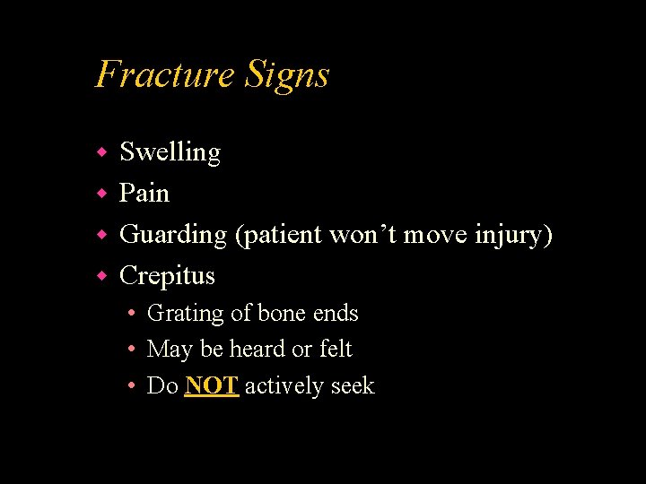 Fracture Signs Swelling w Pain w Guarding (patient won’t move injury) w Crepitus w