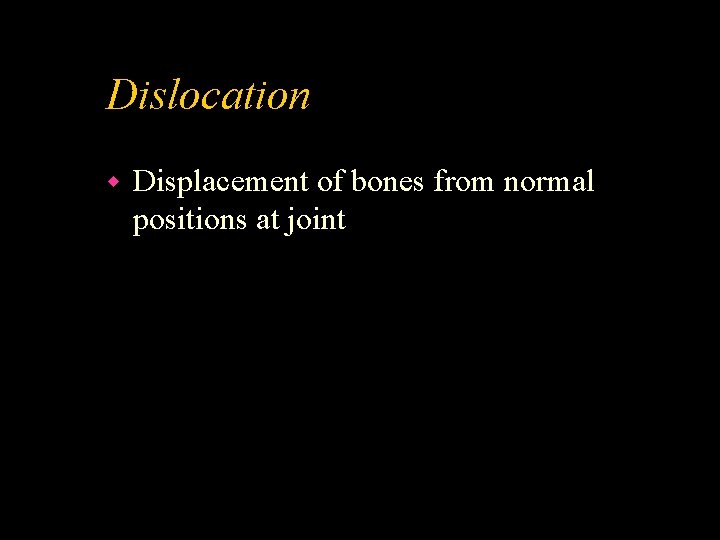 Dislocation w Displacement of bones from normal positions at joint 