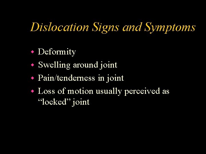 Dislocation Signs and Symptoms Deformity w Swelling around joint w Pain/tenderness in joint w
