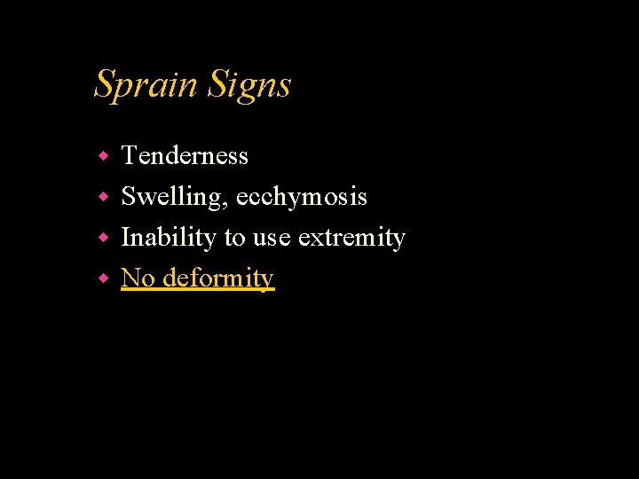 Sprain Signs Tenderness w Swelling, ecchymosis w Inability to use extremity w No deformity