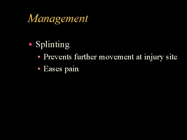 Management w Splinting • Prevents further movement at injury site • Eases pain 