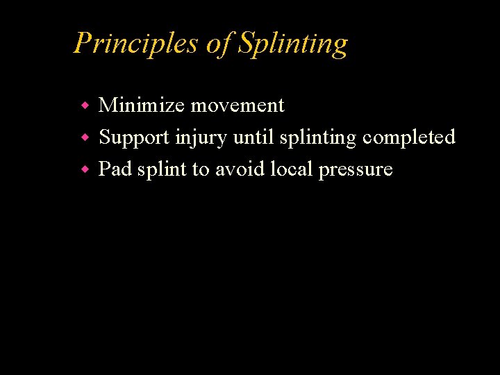 Principles of Splinting Minimize movement w Support injury until splinting completed w Pad splint