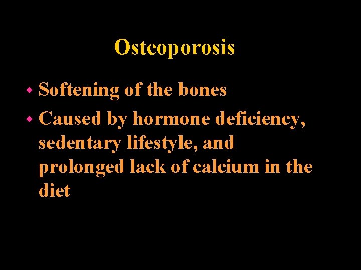 Osteoporosis w Softening of the bones w Caused by hormone deficiency, sedentary lifestyle, and