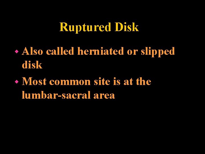 Ruptured Disk w Also called herniated or slipped disk w Most common site is