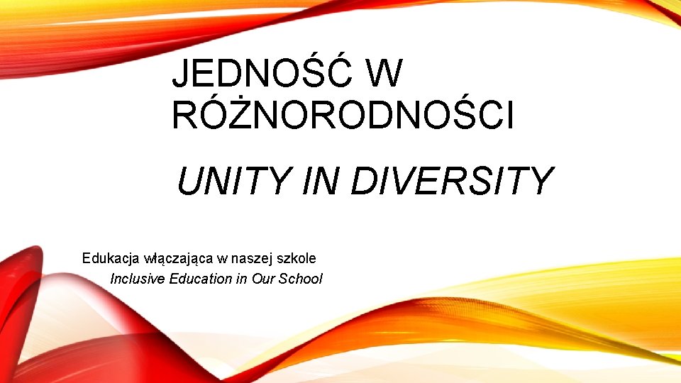 JEDNOŚĆ W RÓŻNORODNOŚCI UNITY IN DIVERSITY Edukacja włączająca w naszej szkole Inclusive Education in