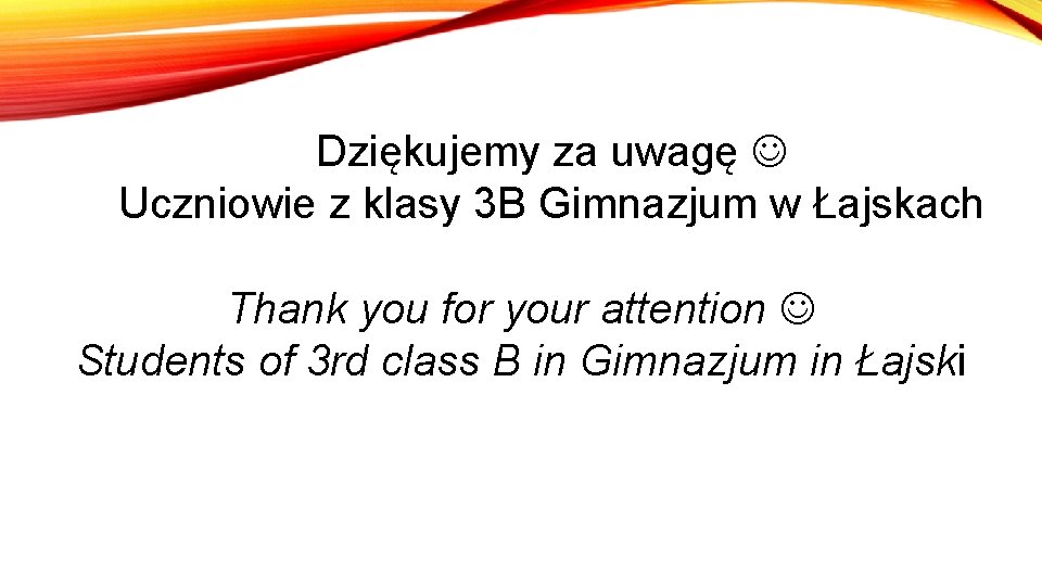 Dziękujemy za uwagę Uczniowie z klasy 3 B Gimnazjum w Łajskach Thank you for