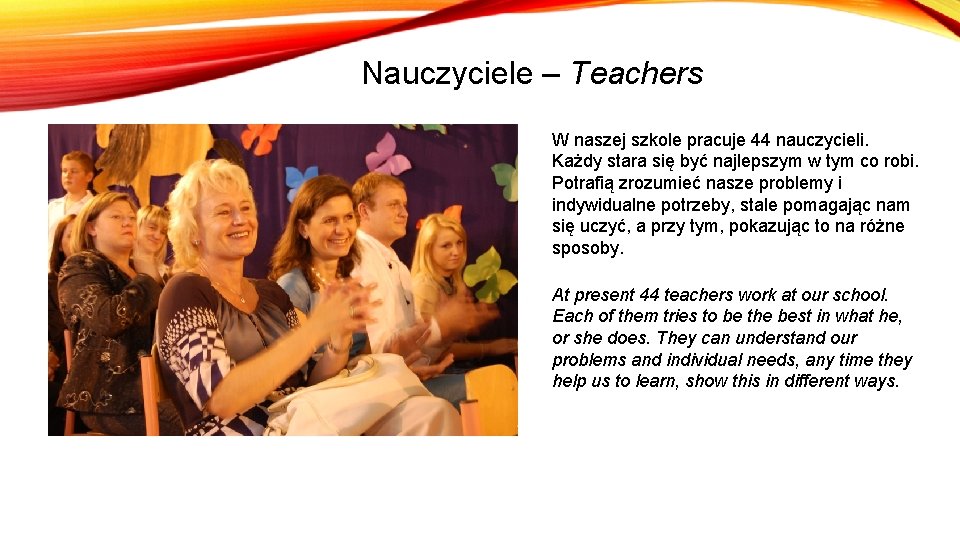Nauczyciele – Teachers W naszej szkole pracuje 44 nauczycieli. Każdy stara się być najlepszym