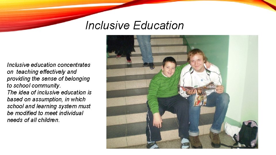 Inclusive Education Inclusive education concentrates on teaching effectively and providing the sense of belonging