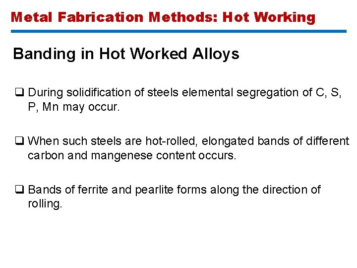 Metal Fabrication Methods: Hot Working Banding in Hot Worked Alloys q During solidification of