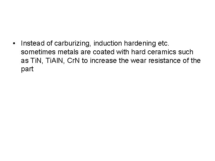  • Instead of carburizing, induction hardening etc. sometimes metals are coated with hard