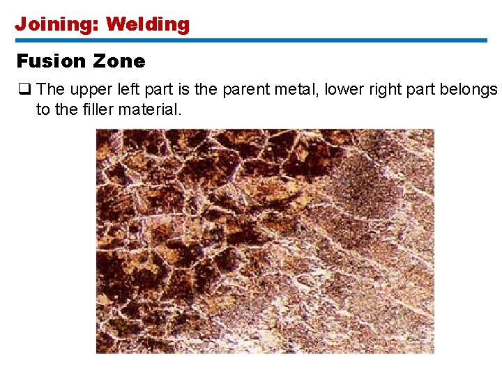 Joining: Welding Fusion Zone q The upper left part is the parent metal, lower