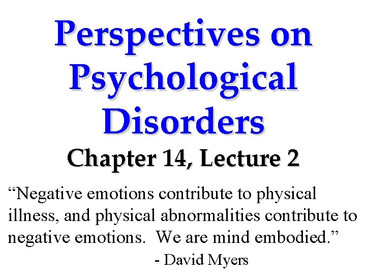 Perspectives on Psychological Disorders Chapter 14, Lecture 2 “Negative emotions contribute to physical illness,