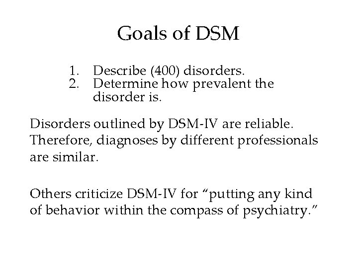 Goals of DSM 1. Describe (400) disorders. 2. Determine how prevalent the disorder is.