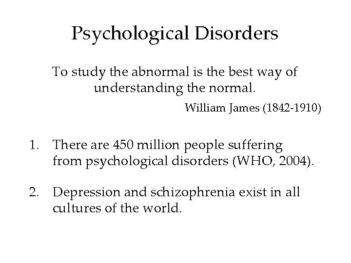 Psychological Disorders To study the abnormal is the best way of understanding the normal.