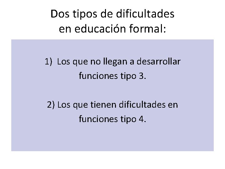 Dos tipos de dificultades en educación formal: 1) Los que no llegan a desarrollar