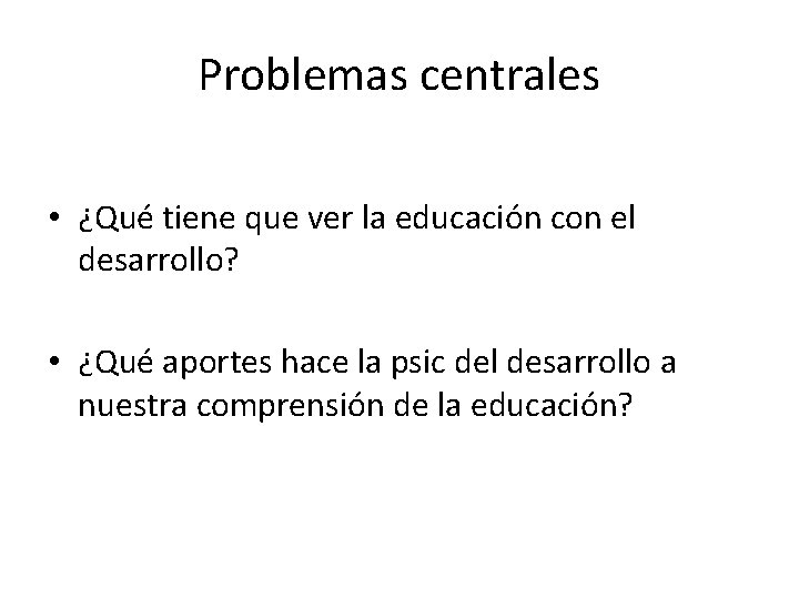 Problemas centrales • ¿Qué tiene que ver la educación con el desarrollo? • ¿Qué