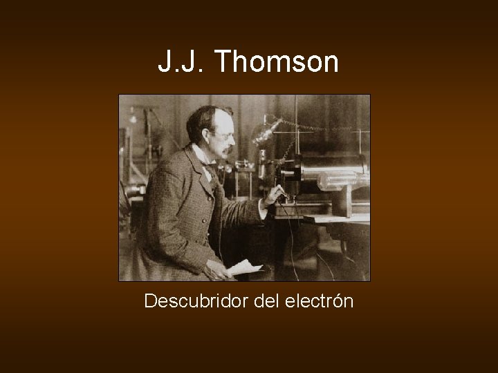 J. J. Thomson Descubridor del electrón 