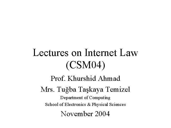 Lectures on Internet Law (CSM 04) Prof. Khurshid Ahmad Mrs. Tuğba Taşkaya Temizel Department