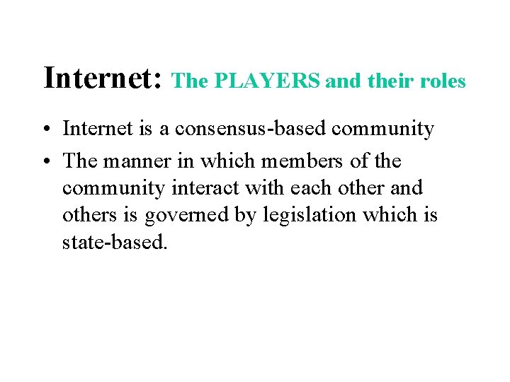 Internet: The PLAYERS and their roles • Internet is a consensus-based community • The