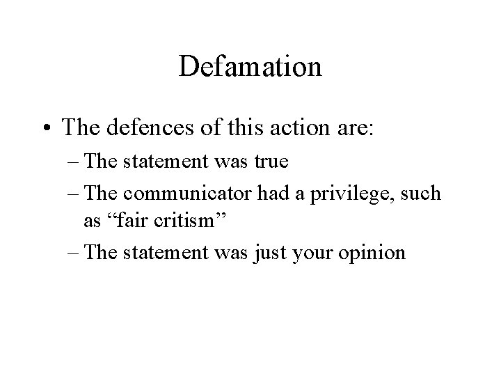 Defamation • The defences of this action are: – The statement was true –