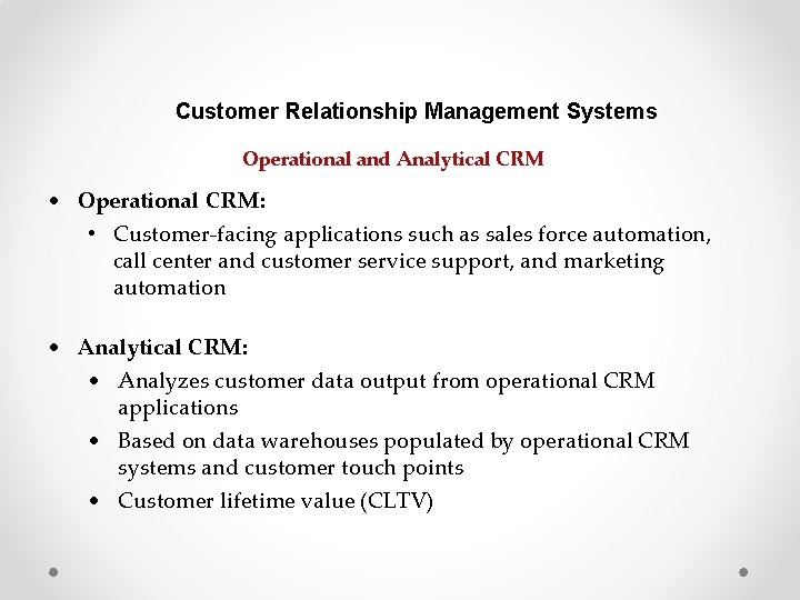 Customer Relationship Management Systems Operational and Analytical CRM • Operational CRM: • Customer-facing applications