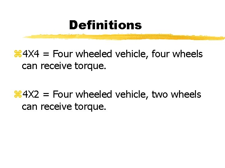 Definitions z 4 X 4 = Four wheeled vehicle, four wheels can receive torque. Definitions z 4 X 4 = Four wheeled vehicle, four wheels can receive torque.