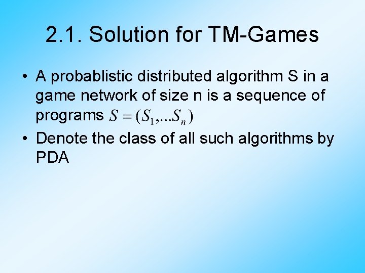 2. 1. Solution for TM-Games • A probablistic distributed algorithm S in a game