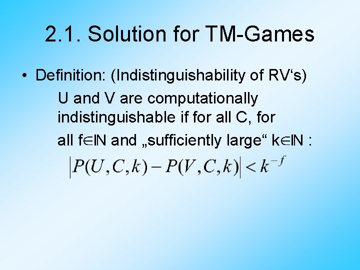 2. 1. Solution for TM-Games • Definition: (Indistinguishability of RV‘s) U and V are