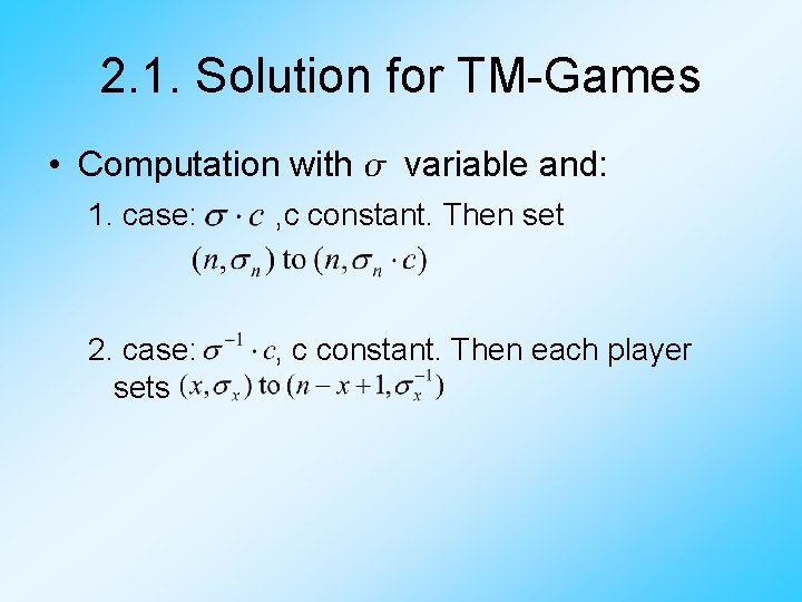 2. 1. Solution for TM-Games • Computation with variable and: 1. case: , c