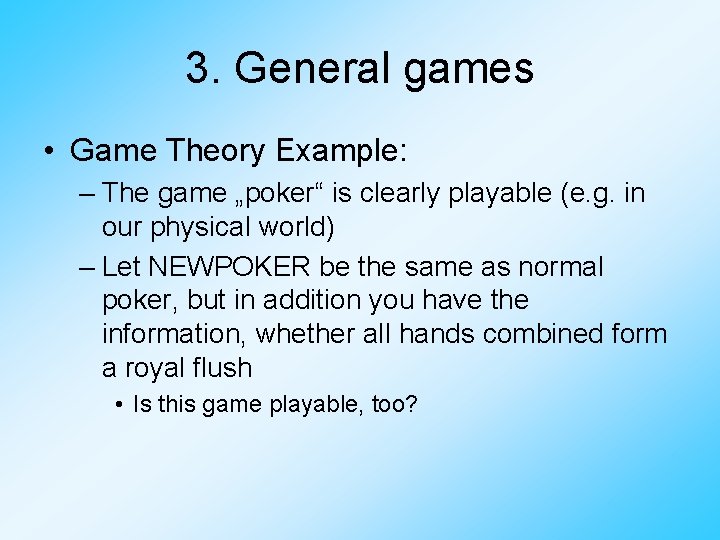 3. General games • Game Theory Example: – The game „poker“ is clearly playable