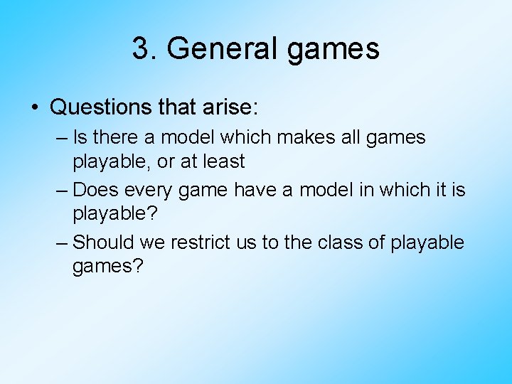 3. General games • Questions that arise: – Is there a model which makes