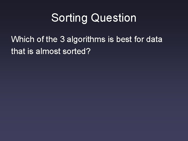 Sorting Question Which of the 3 algorithms is best for data that is almost Sorting Question Which of the 3 algorithms is best for data that is almost