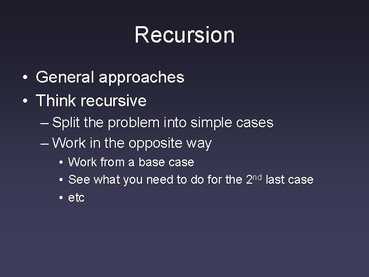 Recursion • General approaches • Think recursive – Split the problem into simple cases Recursion • General approaches • Think recursive – Split the problem into simple cases