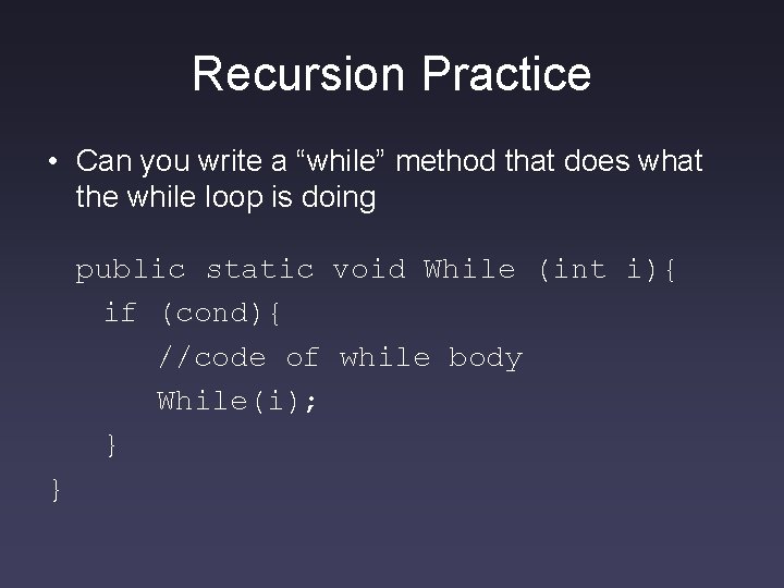 Recursion Practice • Can you write a “while” method that does what the while Recursion Practice • Can you write a “while” method that does what the while