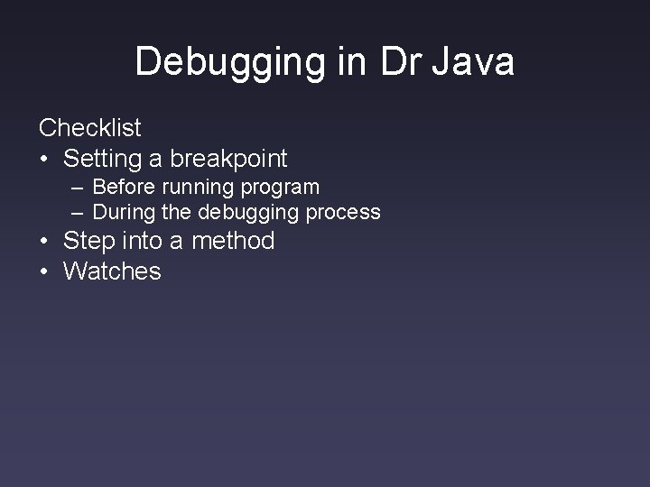 Debugging in Dr Java Checklist • Setting a breakpoint – Before running program – Debugging in Dr Java Checklist • Setting a breakpoint – Before running program –