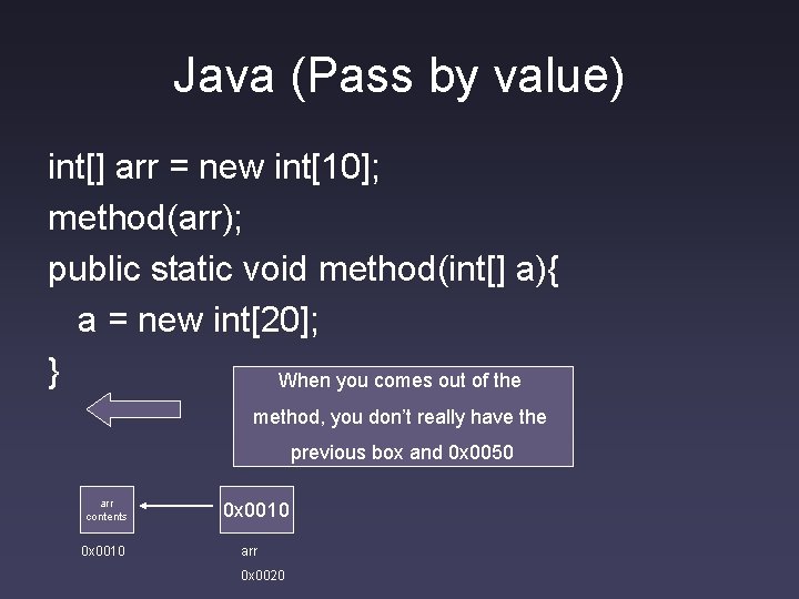 Java (Pass by value) int[] arr = new int[10]; method(arr); public static void method(int[]