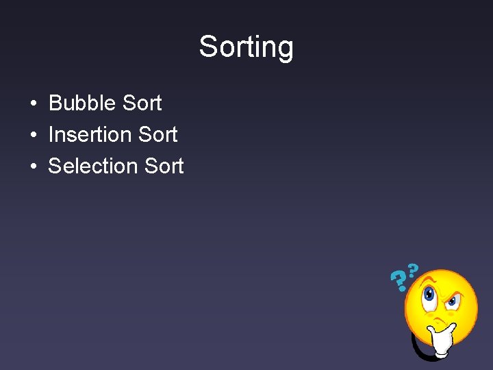 Sorting • Bubble Sort • Insertion Sort • Selection Sort Sorting • Bubble Sort • Insertion Sort • Selection Sort