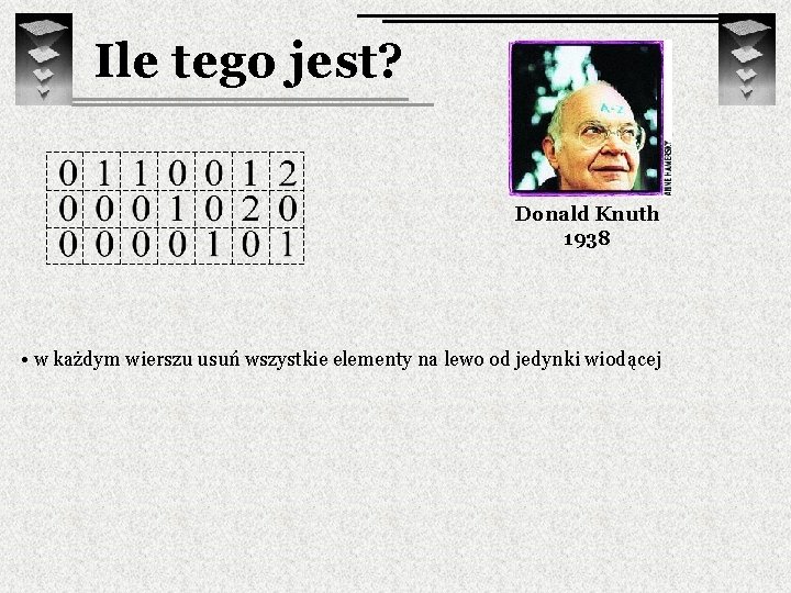 Ile tego jest? Donald Knuth 1938 • w każdym wierszu usuń wszystkie elementy na