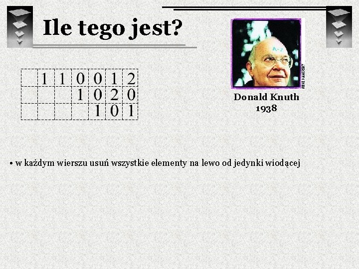 Ile tego jest? Donald Knuth 1938 • w każdym wierszu usuń wszystkie elementy na