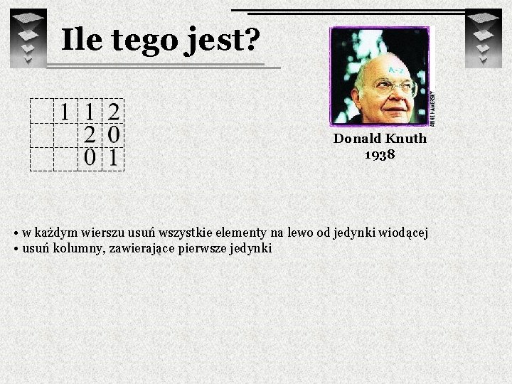 Ile tego jest? Donald Knuth 1938 • w każdym wierszu usuń wszystkie elementy na