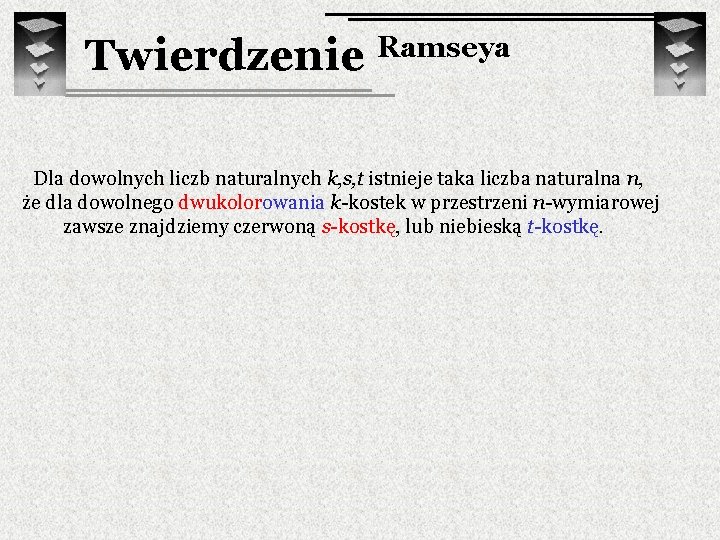 Twierdzenie Ramseya Dla dowolnych liczb naturalnych k, s, t istnieje taka liczba naturalna n,