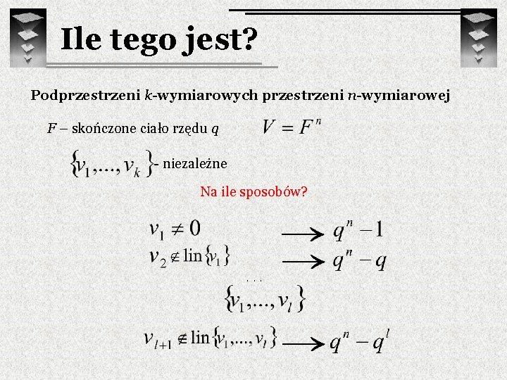 Ile tego jest? Podprzestrzeni k-wymiarowych przestrzeni n-wymiarowej F – skończone ciało rzędu q -