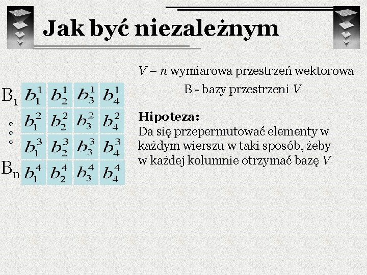 Jak być niezależnym V – n wymiarowa przestrzeń wektorowa B 1 Bn Bi- bazy