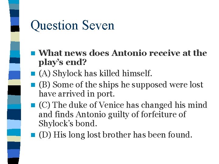 Question Seven n n What news does Antonio receive at the play’s end? (A)