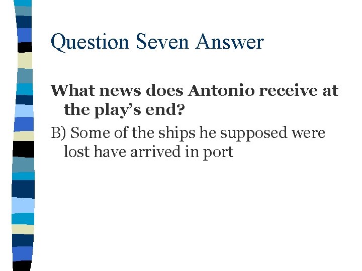 Question Seven Answer What news does Antonio receive at the play’s end? B) Some
