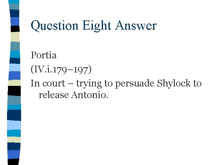 Question Eight Answer Portia (IV. i. 179– 197) In court – trying to persuade