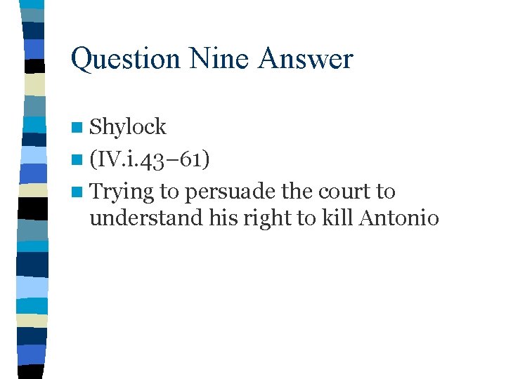 Question Nine Answer n Shylock n (IV. i. 43– 61) n Trying to persuade