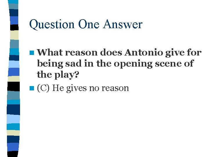 Question One Answer n What reason does Antonio give for being sad in the