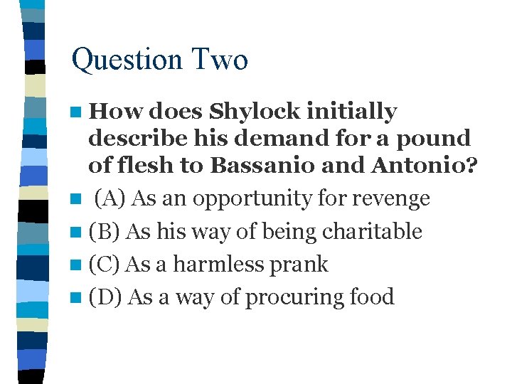 Question Two n How does Shylock initially describe his demand for a pound of