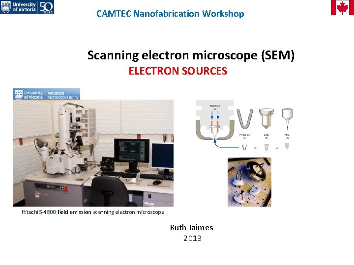 CAMTEC Nanofabrication Workshop Scanning electron microscope (SEM) ELECTRON SOURCES Hitachi S-4800 field emission scanning